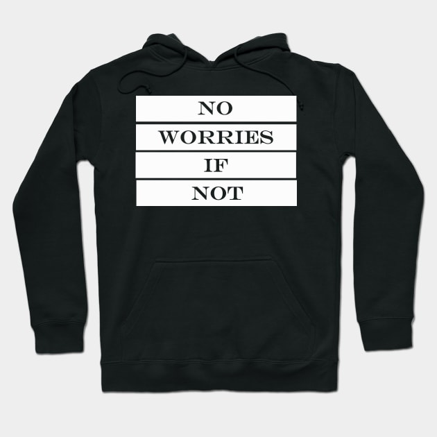 no worries if not No Worries Hoodie TeePublic